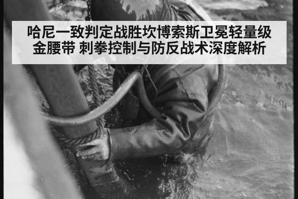 哈尼一致判定战胜坎博索斯卫冕轻量级金腰带 刺拳控制与防反战术深度解析