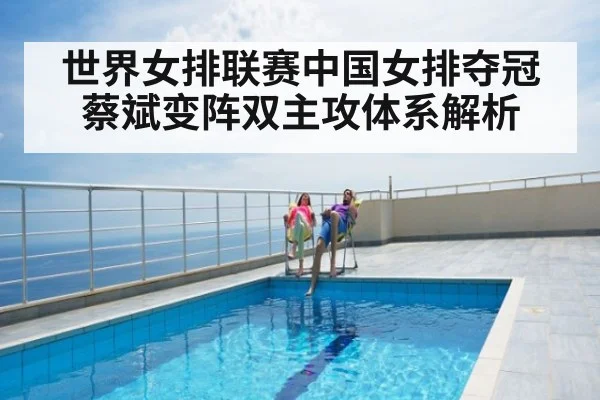世界女排联赛中国女排夺冠蔡斌变阵双主攻体系解析