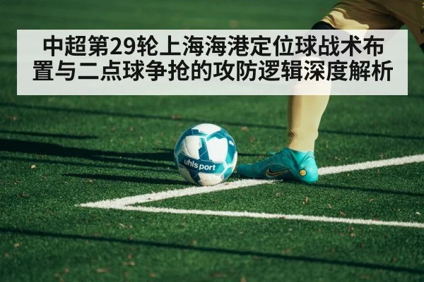 中超第29轮上海海港定位球战术布置与二点球争抢的攻防逻辑深度解析