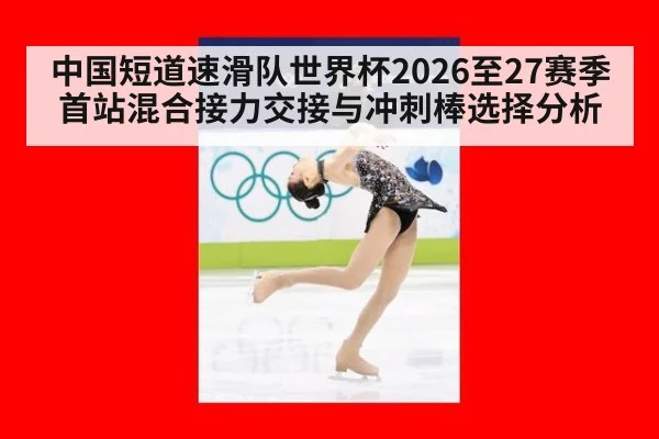 中国短道速滑队世界杯2026至27赛季首站混合接力交接与冲刺棒选择分析